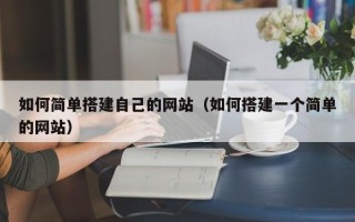晋城如何简单搭建自己的网站（如何搭建一个简单的网站）