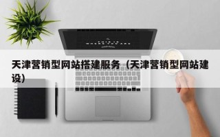 晋城天津营销型网站搭建服务（天津营销型网站建设）