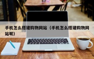 晋城手机怎么搭建购物网站（手机怎么搭建购物网站呢）