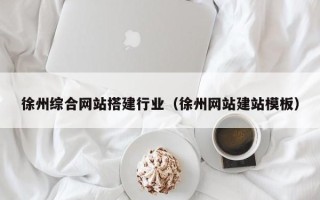 晋城徐州综合网站搭建行业（徐州网站建站模板）