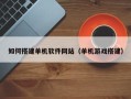晋城如何搭建单机软件网站（单机游戏搭建）