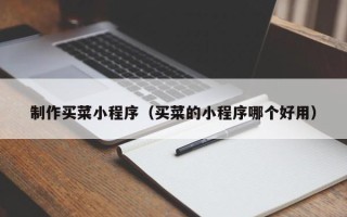 晋城制作买菜小程序（买菜的小程序哪个好用）