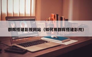 晋城群辉搭建影视网站（如何用群晖搭建影院）